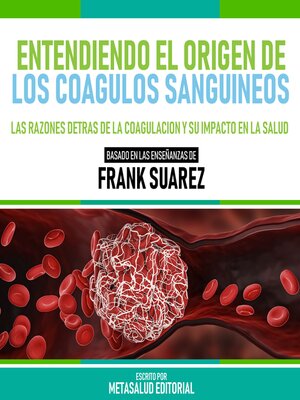 cover image of Entendiendo El Origen De Los Coagulos Sanguineos--Basado En Las Enseñanzas De Frank Suarez